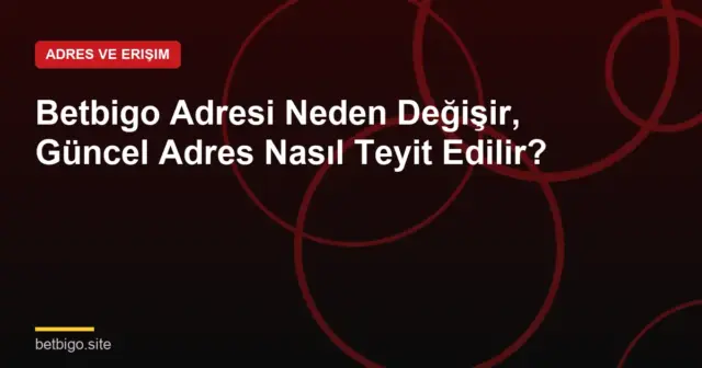 Betbigo Adresi Neden Değişir, Güncel Adres Nasıl Teyit Edilir?