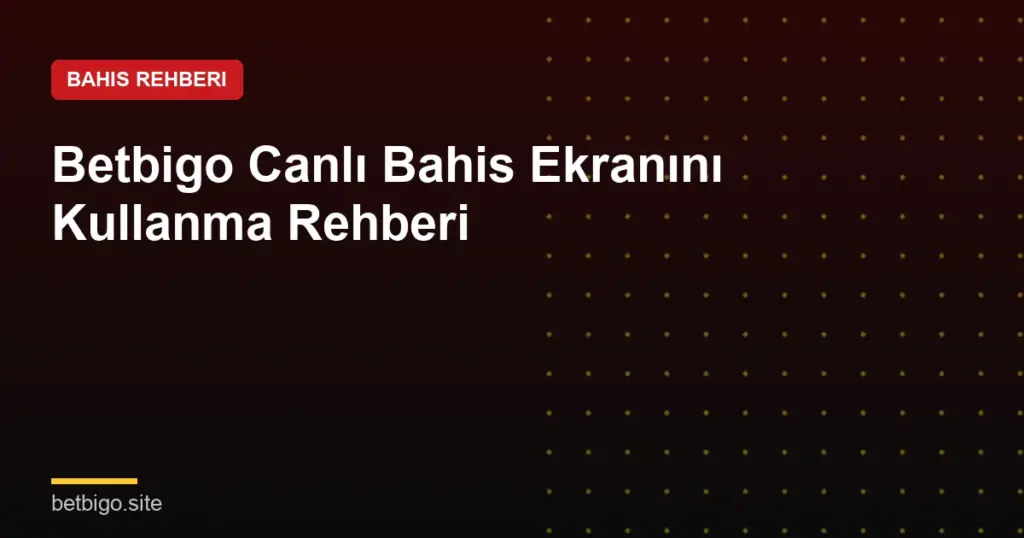 Betbigo Canlı Bahis Ekranını Kullanma Rehberi