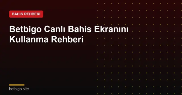 Betbigo Canlı Bahis Ekranını Kullanma Rehberi
