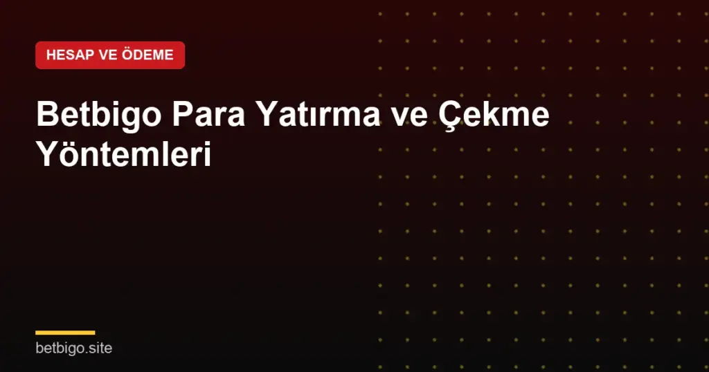 Betbigo Para Yatırma ve Çekme Yöntemleri